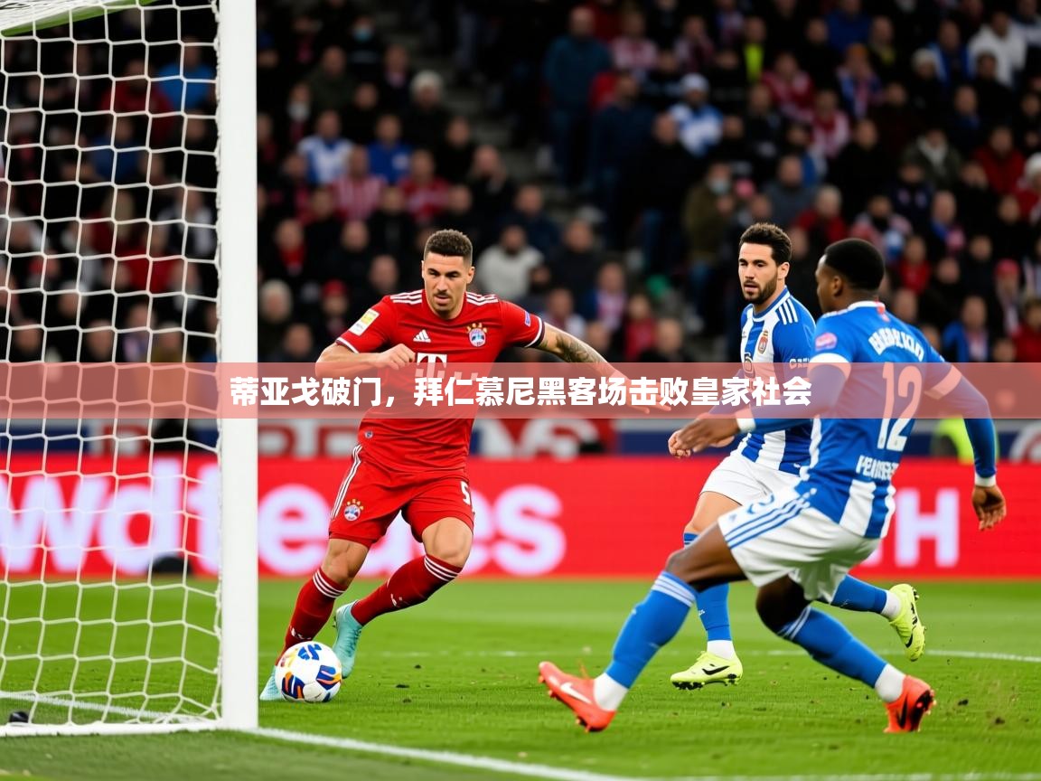 2025华体体育app下载蒂亚戈破门，拜仁慕尼黑客场击败皇家社会