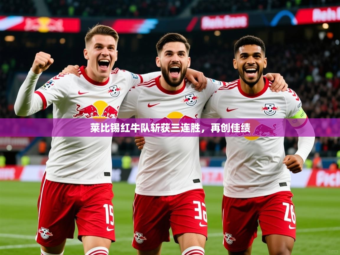 2026华体会体育网站皇马赞助商莱比锡红牛队斩获三连胜，再创佳绩