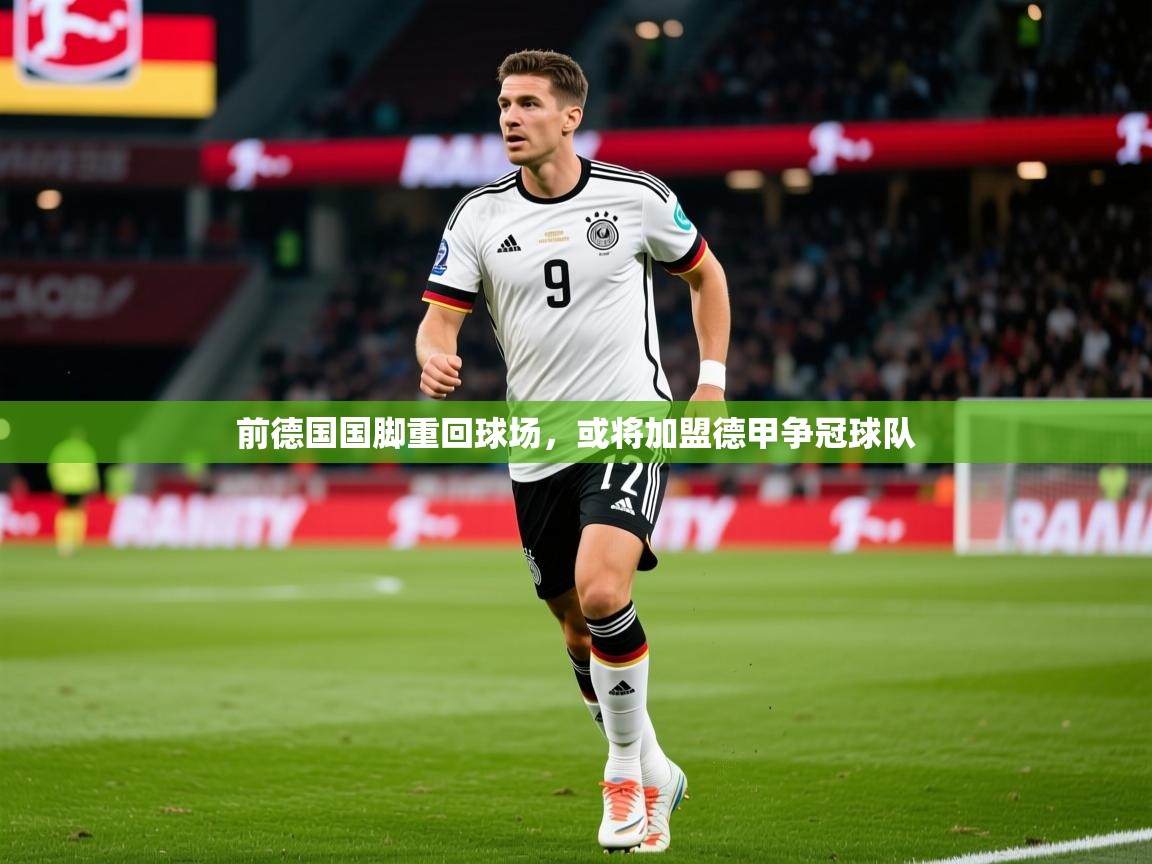 2026华体会体育app前德国国脚重回球场，或将加盟德甲争冠球队