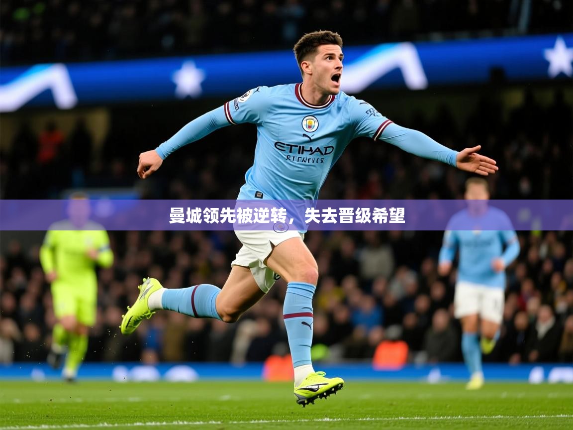 2026华体会体育下载曼城领先被逆转，失去晋级希望