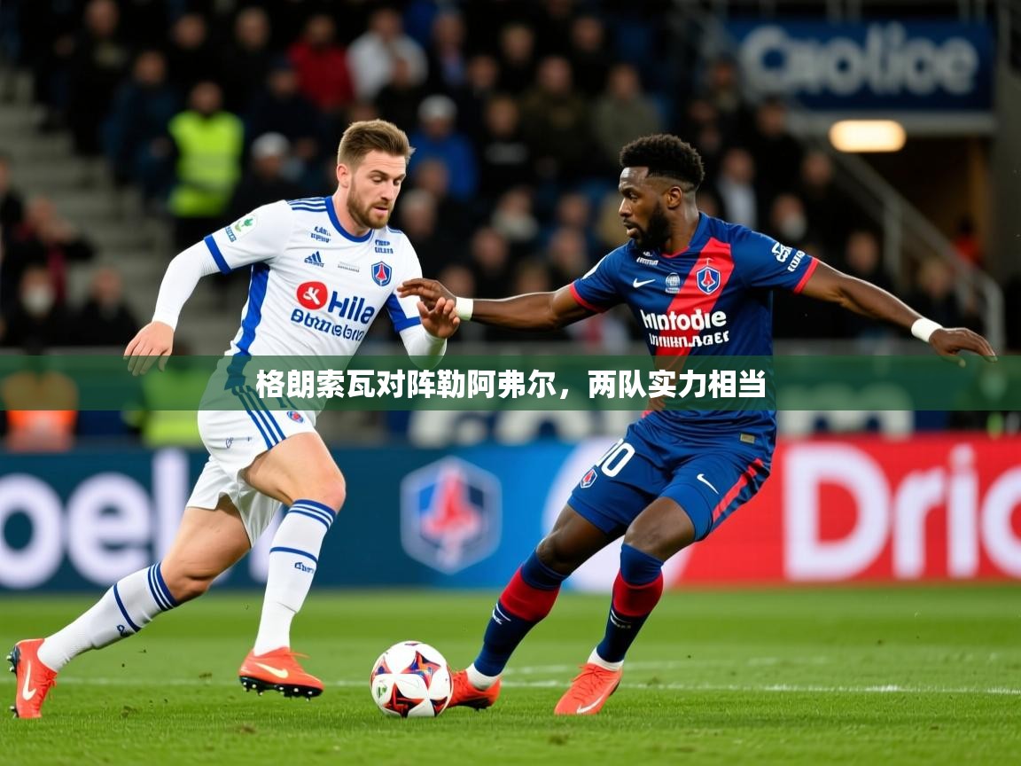 2026华体会体育平台靠谱吗格朗索瓦对阵勒阿弗尔,两队实力相当