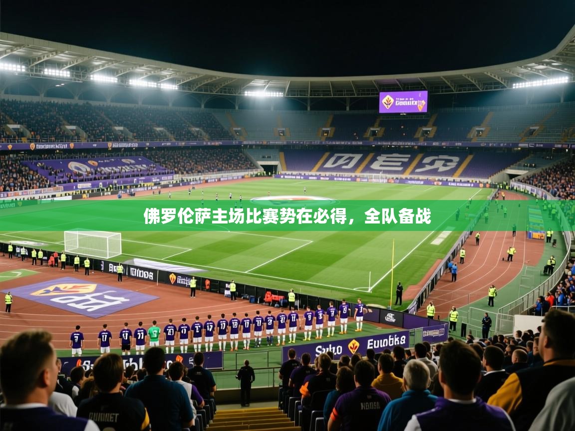2026华体会体育下载佛罗伦萨主场比赛势在必得,全队备战