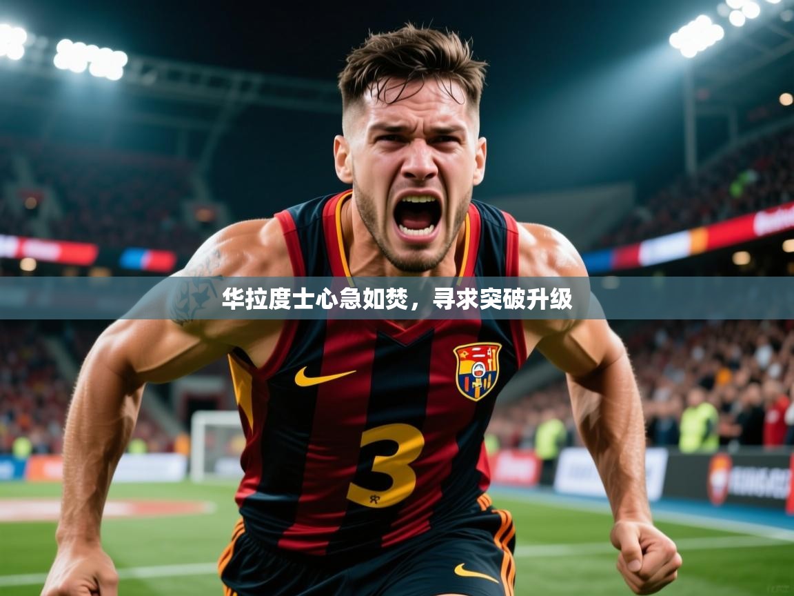 2026华体会体育网站皇马赞助商华拉度士心急如焚,寻求突破升级